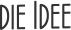 die Idee